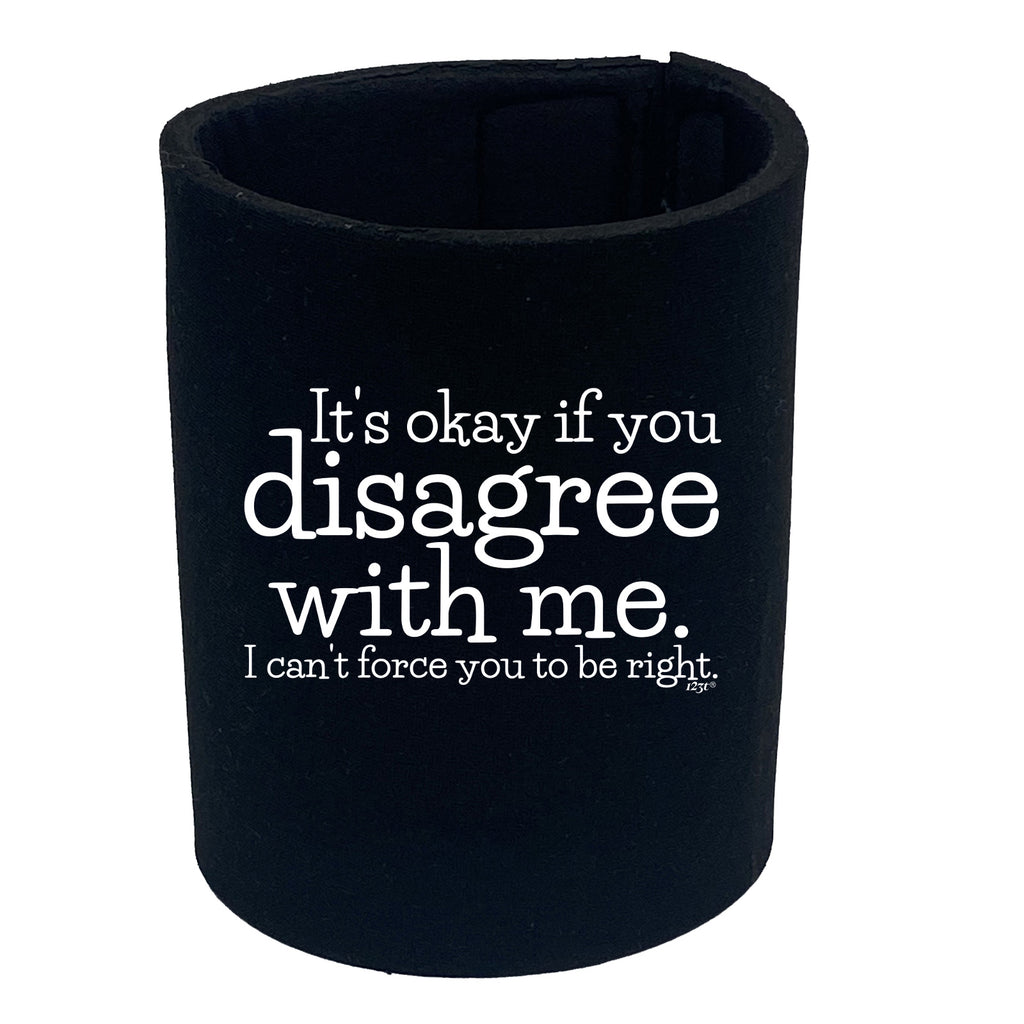 Its Okay If You Disagree With Me Cant - Funny Stubby Holder