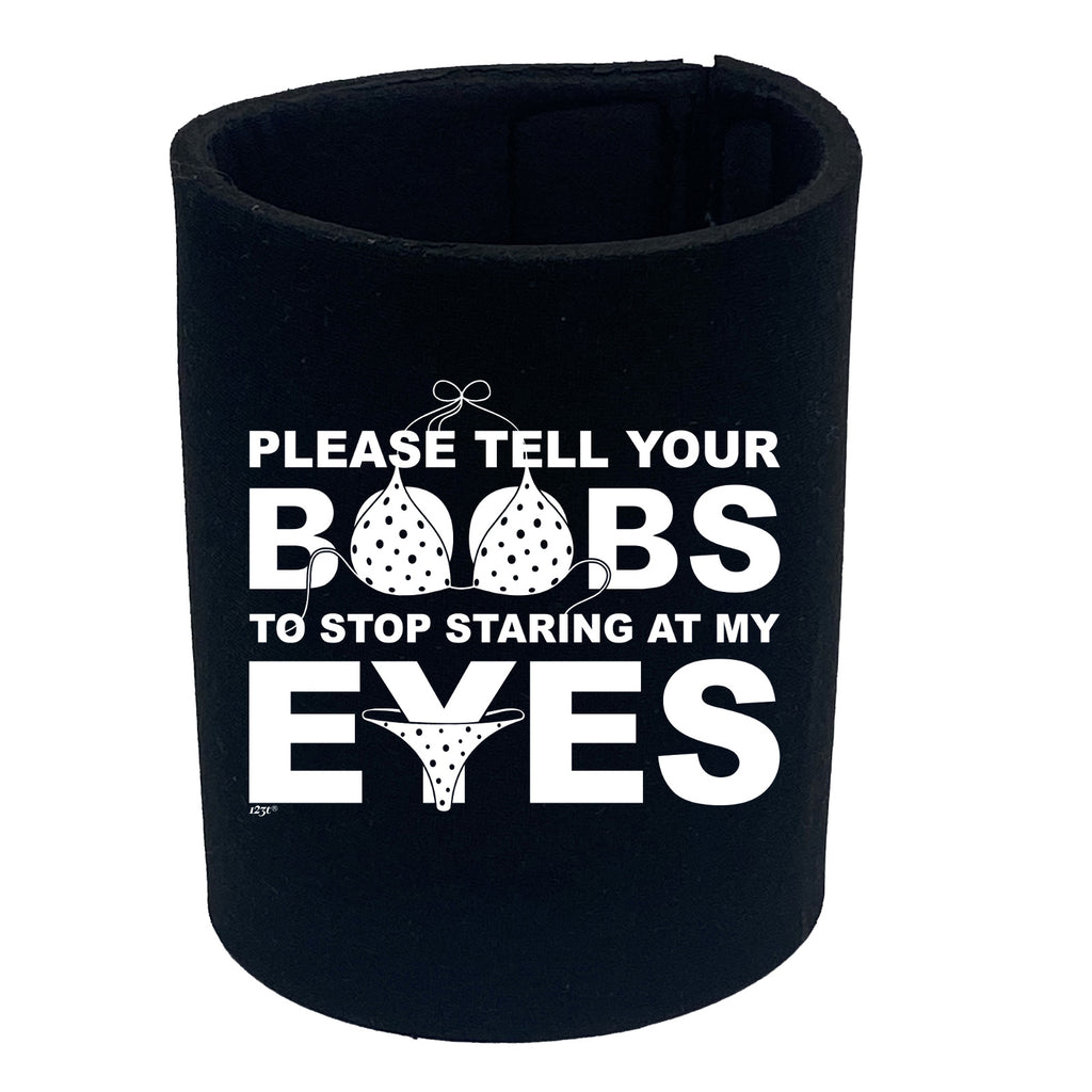 Please Tell Your B  Bs To Stop Staring At My Eyes - Funny Stubby Holder