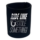 Rltw Ride Like You Stole Something - Funny Stubby Holder