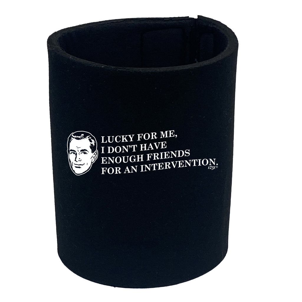 Lucky For Me Dont Have Enough Friends - Funny Stubby Holder