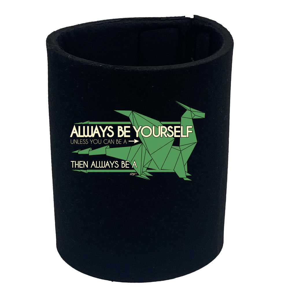 Always Be Yourself Unless Dragon - Funny Stubby Holder