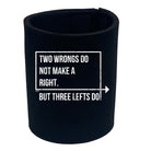 Two Wrongs Do Not Make A Right Three Lefts Do - Funny Stubby Holder