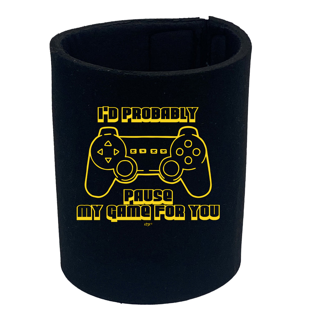 Id Probably Pause My Game For You - Funny Stubby Holder