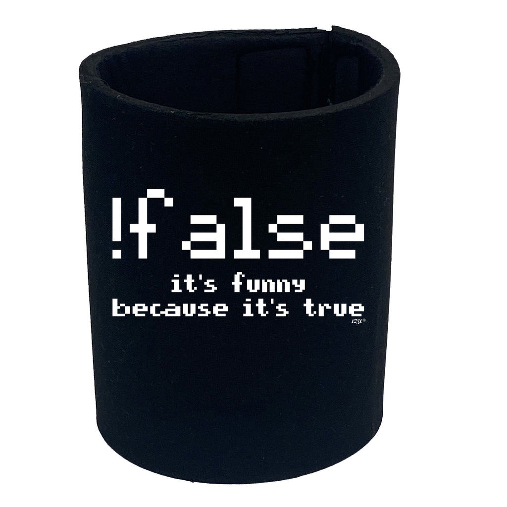 False Its Funny Because Its True - Funny Stubby Holder