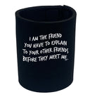 The Friend You Have To Explain - Funny Stubby Holder