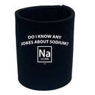 Do Know Any Jokes About Sodium - Funny Stubby Holder
