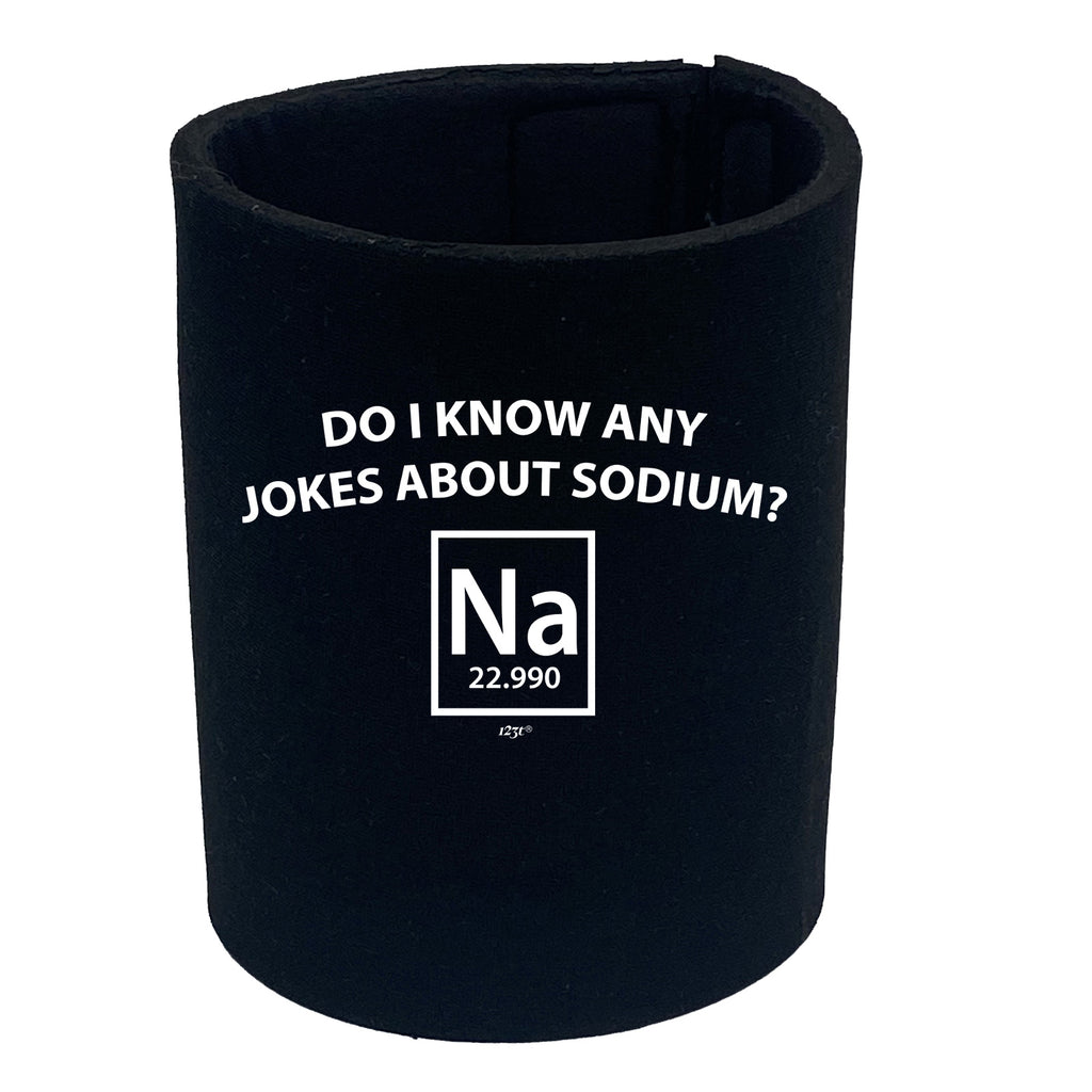 Do Know Any Jokes About Sodium - Funny Stubby Holder