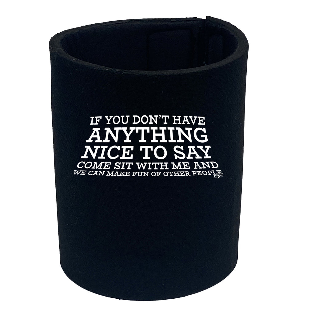 If You Dont Have Anything Nice To Say - Funny Stubby Holder