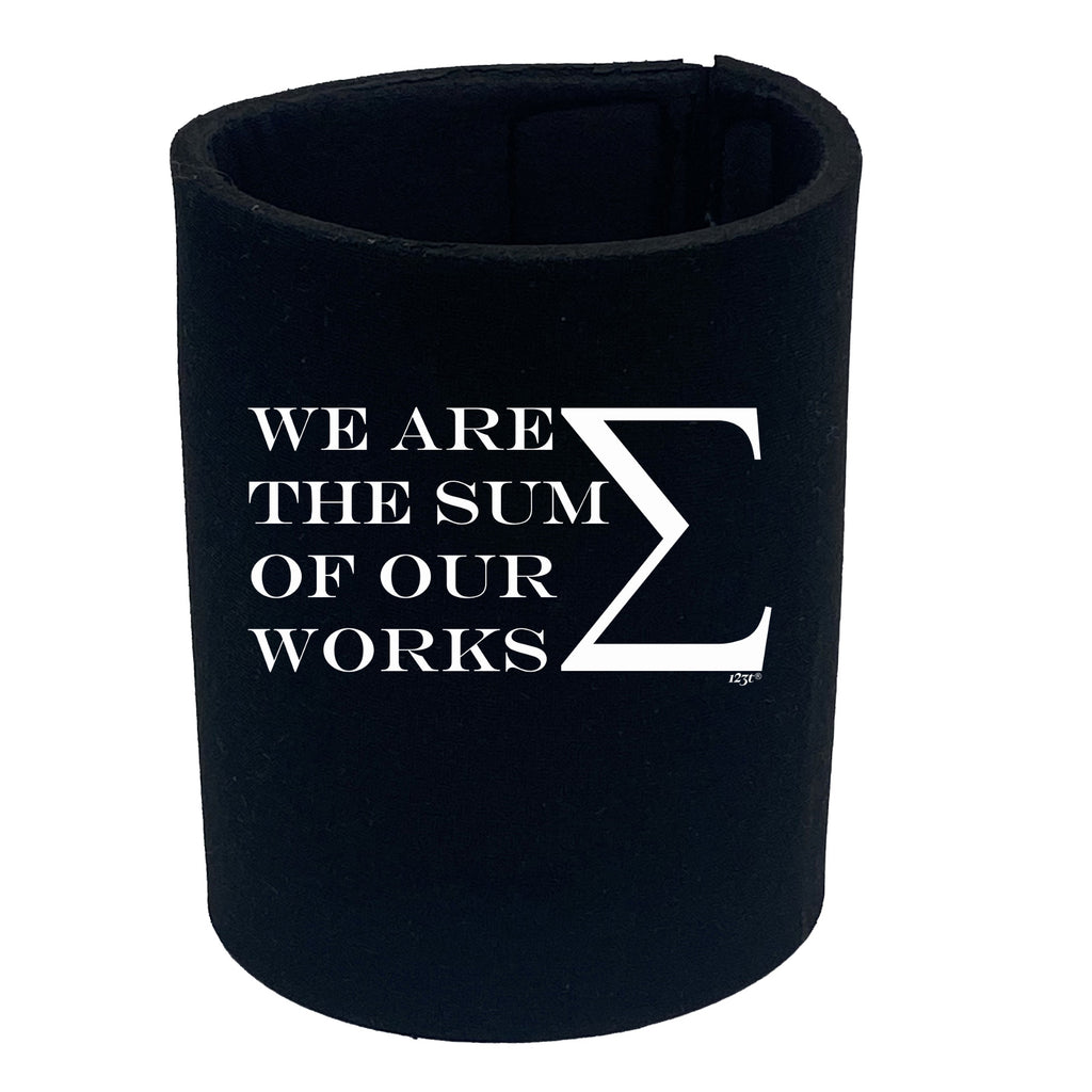 We Are The Sum Of Our Works - Funny Stubby Holder