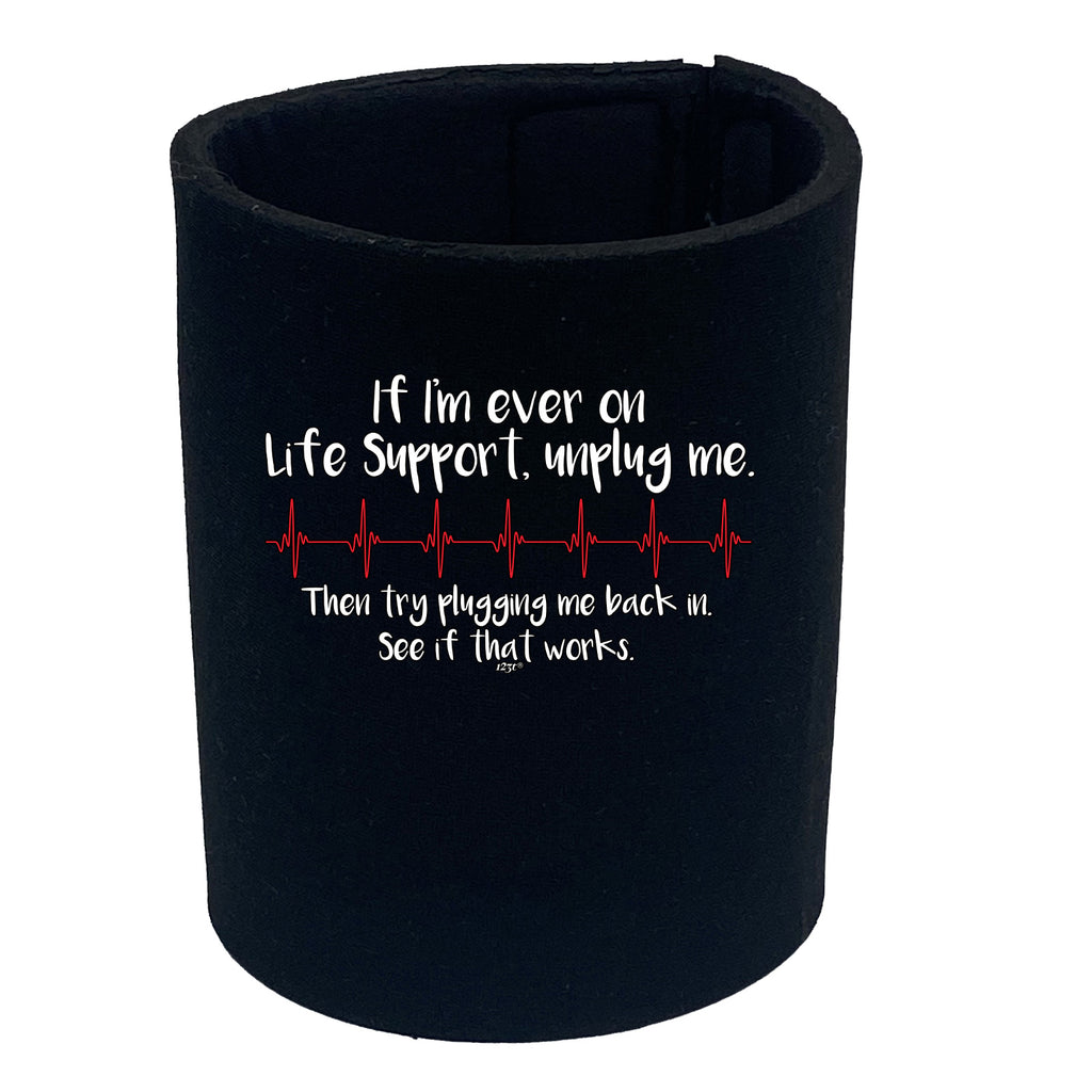 If Im Ever On Life Support Unplug Me - Funny Stubby Holder