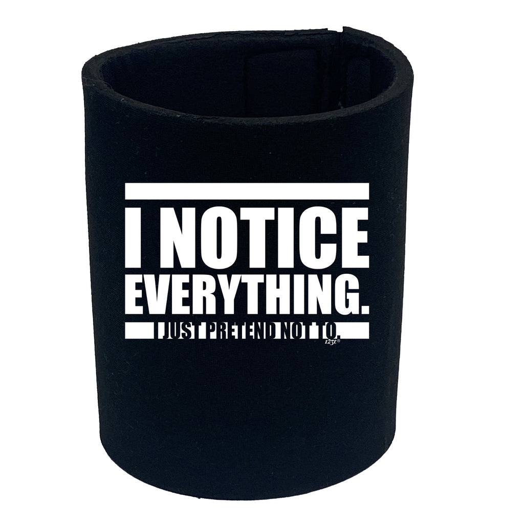 Notice Everything Just Pretend Not To - Funny Stubby Holder