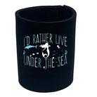 Id Rather Live Under The Sea Mermaid - Funny Stubby Holder