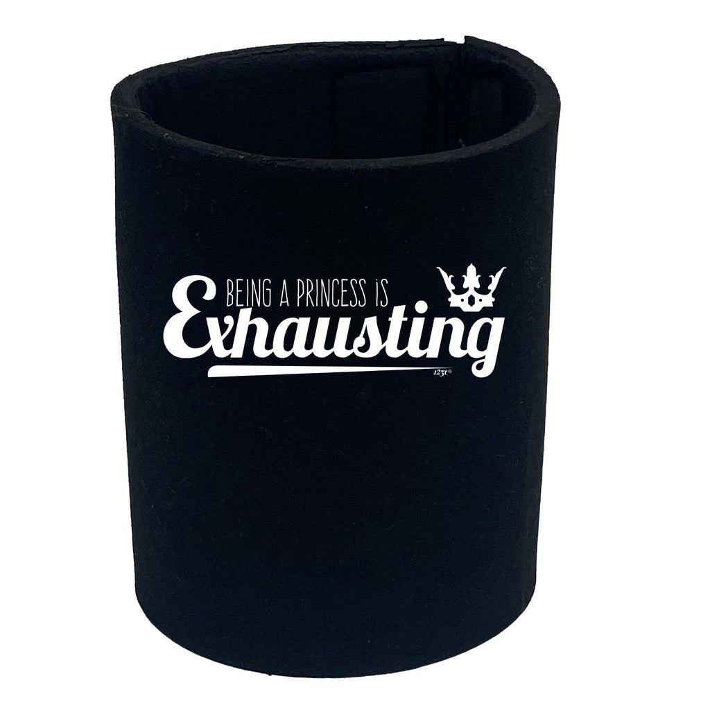 Being A Princess Is Exhausting - Funny Stubby Holder
