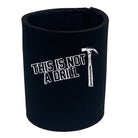 This Is Not A Drill Hammer - Funny Stubby Holder