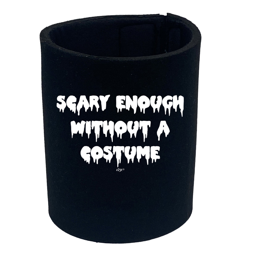 Scary Enough Without A Costume Halloween - Funny Stubby Holder