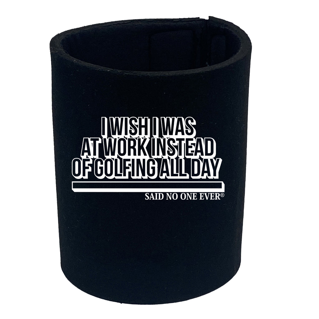 Snoe Wish Was At Work Instead Of Golfing All Day - Funny Stubby Holder