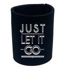 Just Let It Go - Funny Stubby Holder