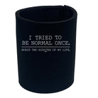 Tried To Be Normal Once - Funny Stubby Holder