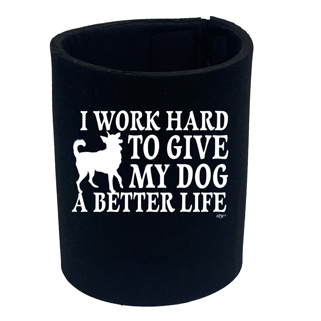 Work Hard To Give My Dog A Better Life - Funny Stubby Holder