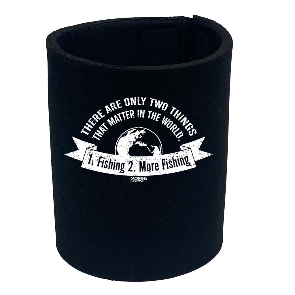 Dw There Are Only Two Things That Matter Fishing - Funny Stubby Holder