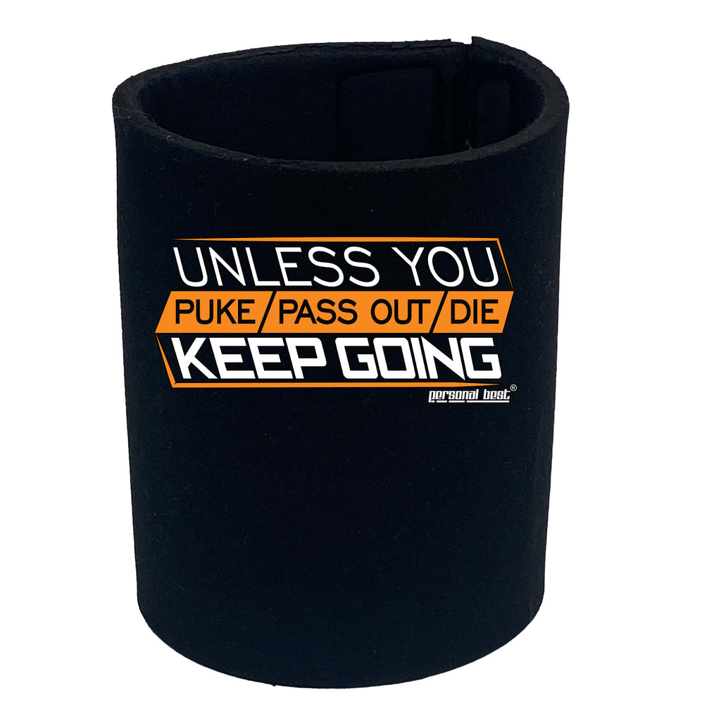 Pb Unless You Puke Pass Out Die Keep Going - Funny Stubby Holder