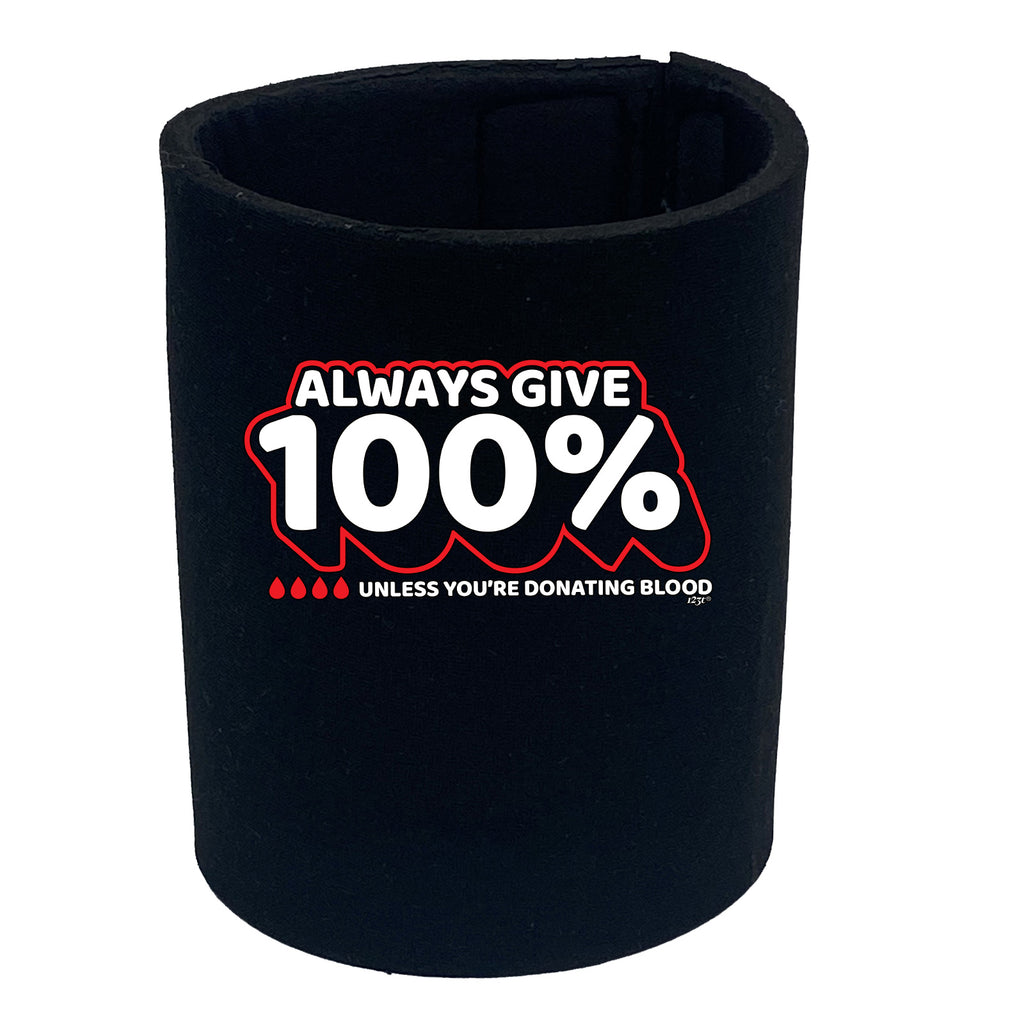 Give 100 Unless Donating Blood - Funny Stubby Holder