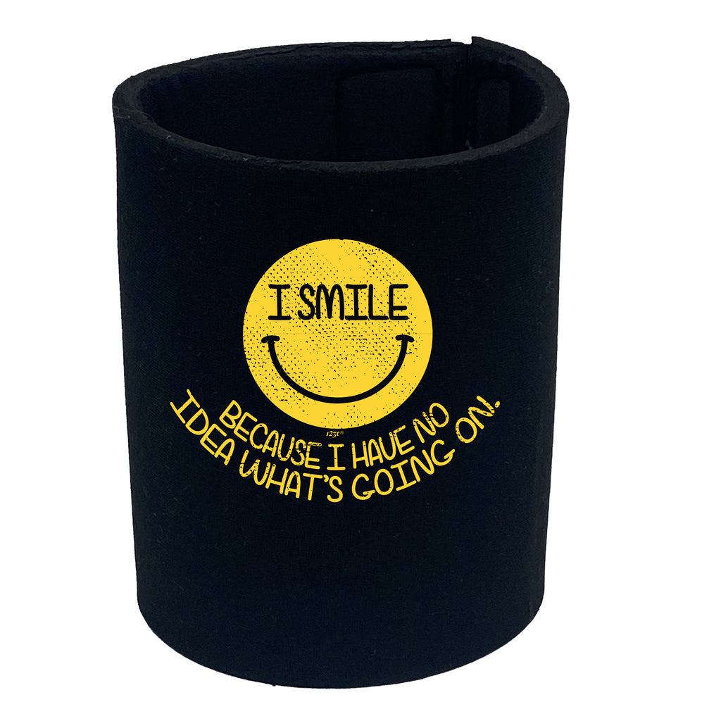 Smile Because Have No Idea - Funny Stubby Holder