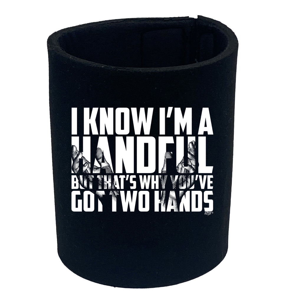 Know Im A Handful But Thats Why Youve Got Two Hands - Funny Stubby Holder