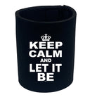 Keep Calm And Let It Be - Funny Stubby Holder