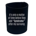 Its Only A Matter Of Time Before They Add Syndrome - Funny Stubby Holder