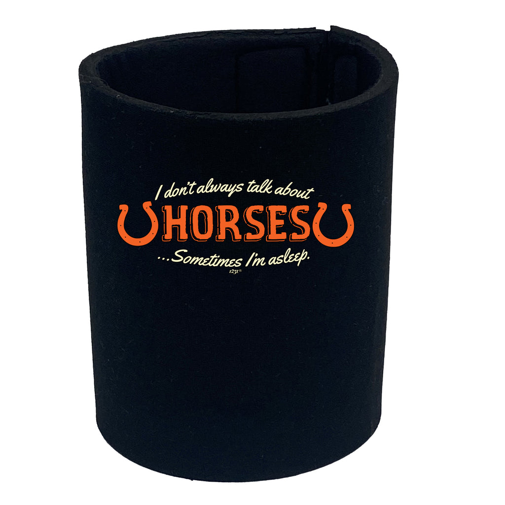 Dont Always Talk About Horses - Funny Stubby Holder