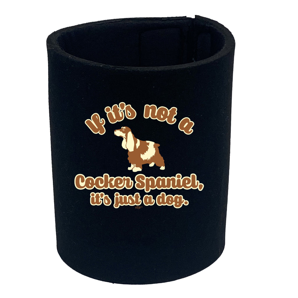 If Its Not A Cocker Spaniel Its Just A Dog - Funny Stubby Holder