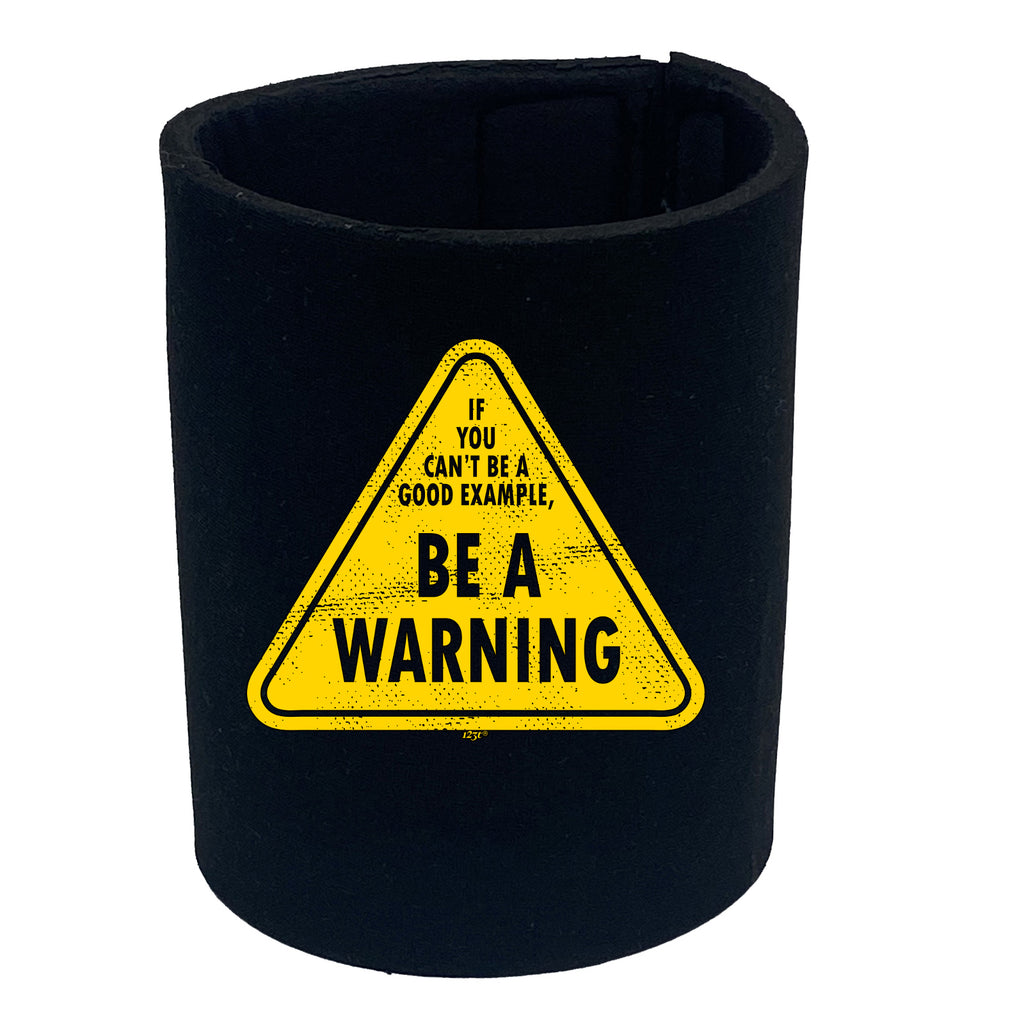 If You Cant Be A Good Example Be A Warning - Funny Stubby Holder