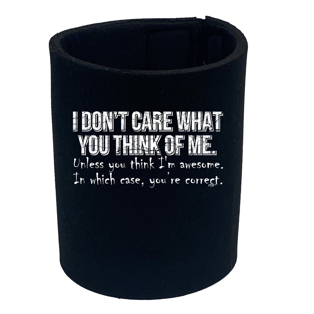 Dont Care What You Think Of Me Unless You Think Im Awesome - Funny Stubby Holder
