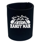 Youre Looking At An Awesome Handy Man - Funny Stubby Holder