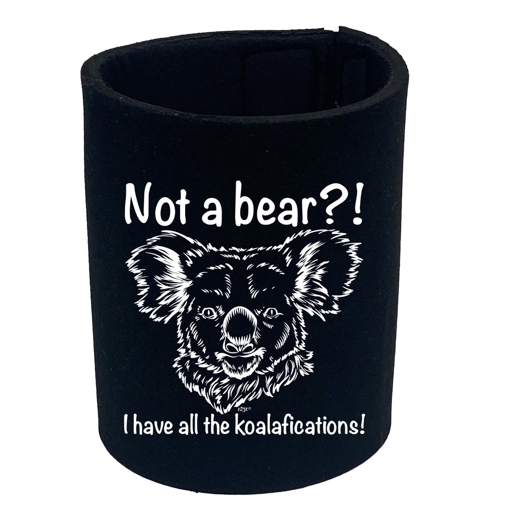 Not A Bear Have All The Koalafications - Funny Stubby Holder