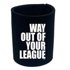 Way Out Of Your League - Funny Stubby Holder