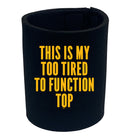 This Is My Too Tired To Function Top - Funny Stubby Holder