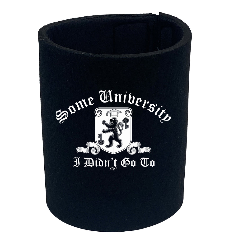 Some University Didnt Go To - Funny Stubby Holder