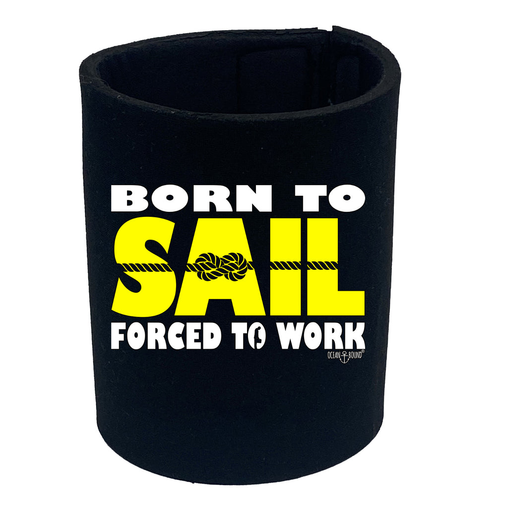 Ob Born To Sail Forced To Work - Funny Stubby Holder