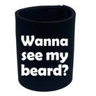 Wanna See My Beard - Funny Stubby Holder