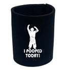Pooped Today - Funny Stubby Holder