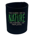 The Closer Get To Nature Further From Idiots - Funny Stubby Holder