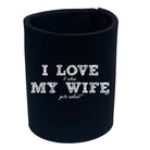 Love It When My Wife Gets Naked - Funny Stubby Holder