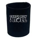 Thats How Roll Bowling - Funny Stubby Holder