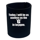 Today Will Be As Useless As The G In Lasagne - Funny Stubby Holder