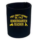 You Cant Scare Me Im A Kindergarten Teacher - Funny Stubby Holder