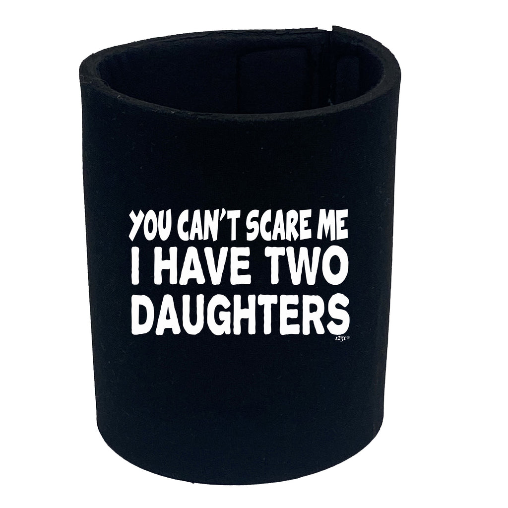 You Cant Scare Me Have Two Daughters - Funny Stubby Holder