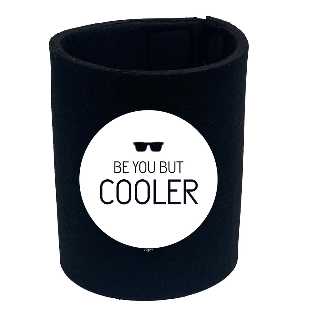 Be You But Cooler - Funny Stubby Holder