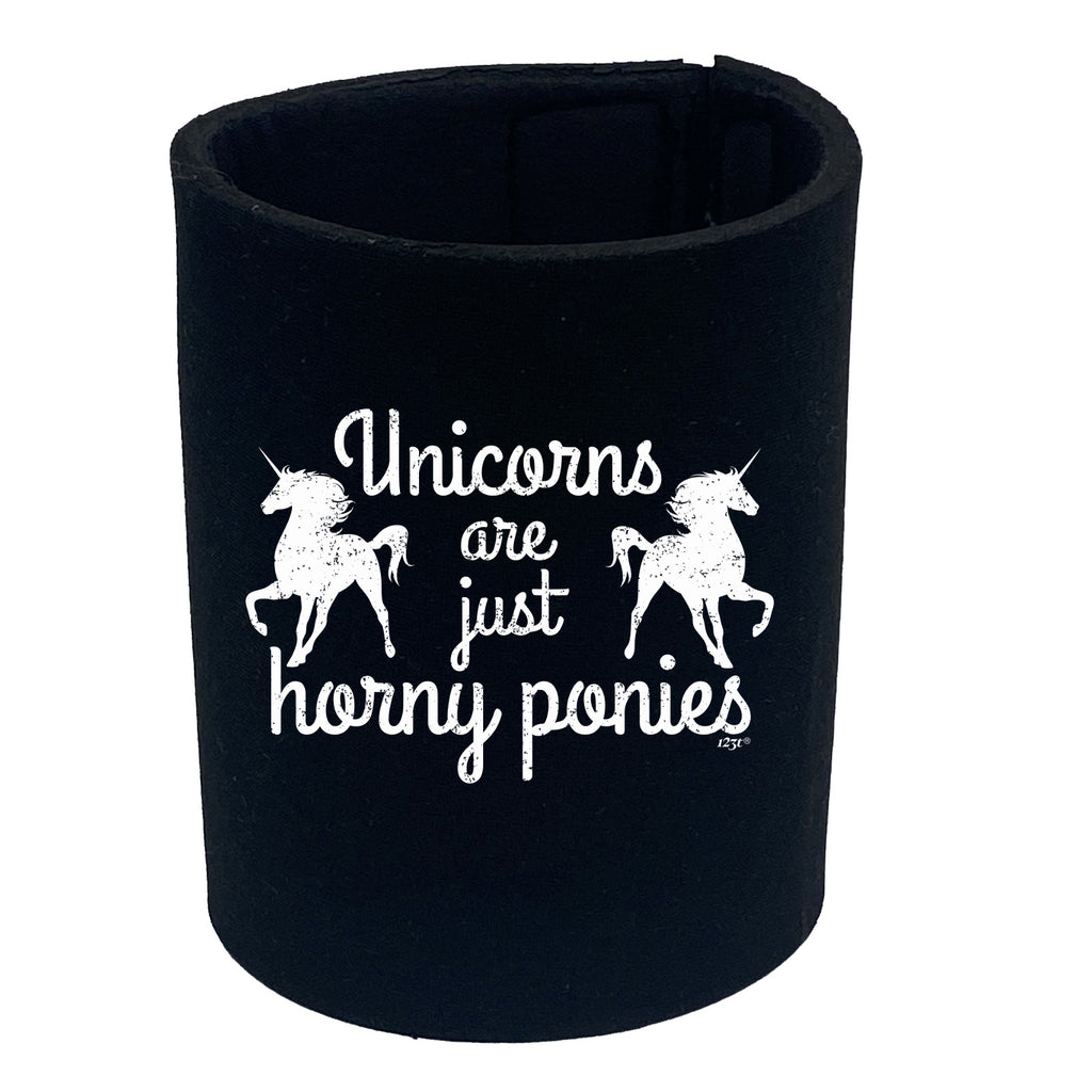 Unicorns Are Just Horny Ponies - Funny Stubby Holder